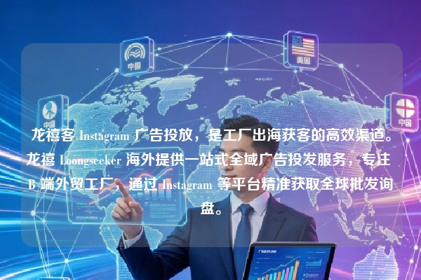 龙禧客 Instagram 广告投放,是工厂出海获客的高效渠道。龙禧 Loongseeker 海外提供一站式全域广告投发服务,专注 B 端外贸工厂,通过 Instagram 等平台精准获取全球批发询盘。