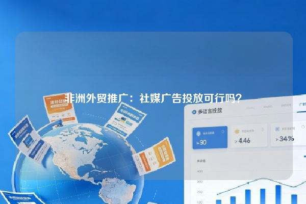 非洲外贸推广：社媒广告投放可行吗？
